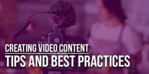 Creating-Video-Content-Tips-And-Best-Practices
