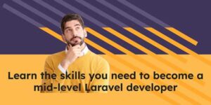 Learn-The-Skills-You-Need-To-Become-A-Mid-Level-Laravel-Developer