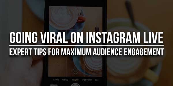 Going-Viral-On-Instagram-Live-Expert-Tips-For-Maximum-Audience-Engagement