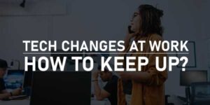 Tech-Changes-At-Work-How-To-Keep-Up