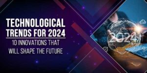 Technological-Trends-For-2024-10-Innovations-That-Will-Shape-The-Future