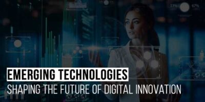 Emerging Technologies: Shaping The Future Of Digital Innovation 