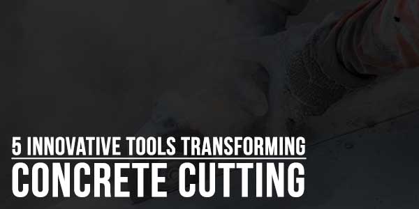 5-Innovative-Tools-Transforming-Concrete-Cutting