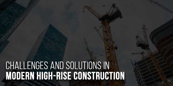 Challenges-And-Solutions-In-Modern-High-Rise-Construction