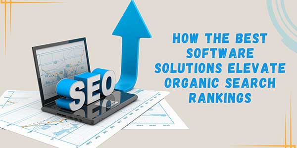 How-The-Best-Software-Solutions-Elevate-Organic-Search-Rankings