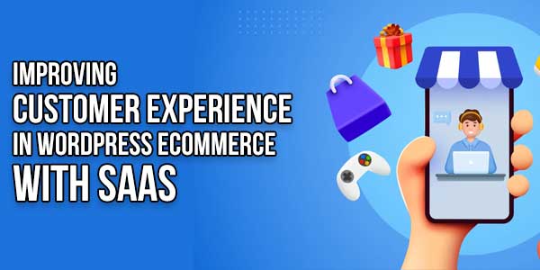 Improving-Customer-Experience-In-WordPress-e-Commerce-With-SaaS