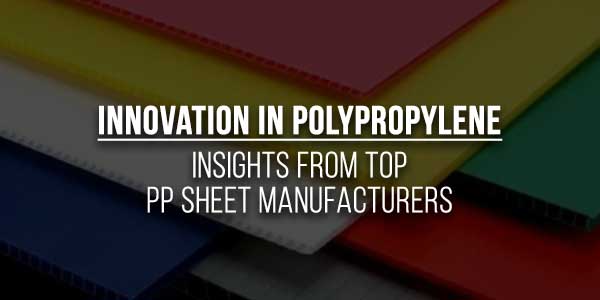 Innovation-In-Polypropylene--Insights-From-Top-PP-Sheet-Manufacturers