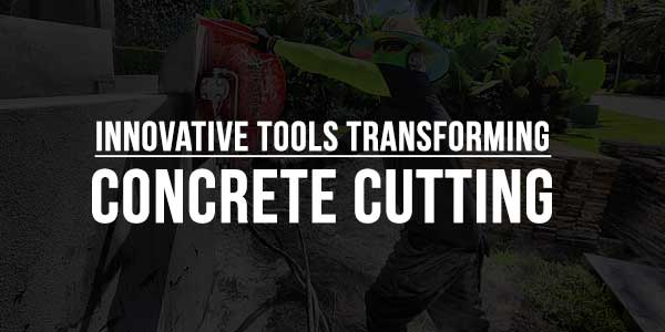 Innovative-Tools-Transforming-Concrete-Cutting