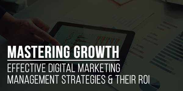 Mastering-Growth-Effective-Digital-Marketing-Management-Strategies-&-Their-ROI