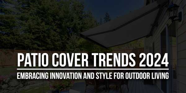 Patio-Cover-Trends-2024-Embracing-Innovation-And-Style-For-Outdoor-Living