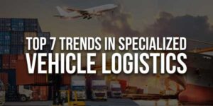 Top-7-Trends-In-Specialized-Vehicle-Logistics