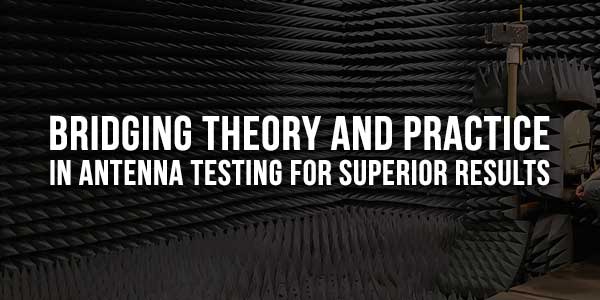 Bridging-Theory-and-Practice-in-Antenna-Testing-for-Superior-Results