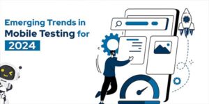 Emerging-Trends-in-Mobile-Testing-for-2024