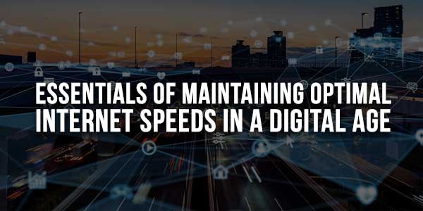 Essentials-of-Maintaining-Optimal-Internet-Speeds-in-a-Digital-Age