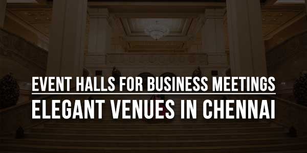 Event-Halls-For-Business-Meetings-Elegant-Venues-In-Chennai