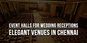 Event-Halls-For-Wedding-Receptions-Elegant-Venues-In-Chennai