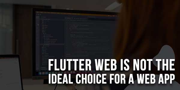 Flutter-Web-Is-Not-The-Ideal-Choice-For-A-Web-App