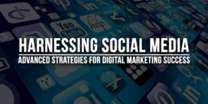 Harnessing-Social-Media-Advanced-Strategies-For-Digital-Marketing-Success