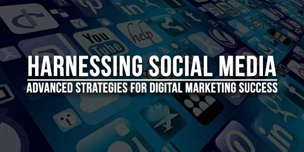 Harnessing-Social-Media-Advanced-Strategies-For-Digital-Marketing-Success