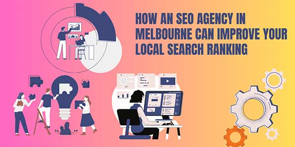 How-An-SEO-Agency-In-Melbourne-Can-Improve-Your-Local-Search-Ranking-