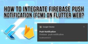 How-To-Integrate-Firebase-Push-Notification-(FCM)-On-Flutter-Web