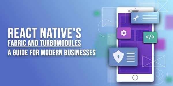 React-Native's-Fabric-And-Turbomodules-A-Guide-For-Modern-Businesses