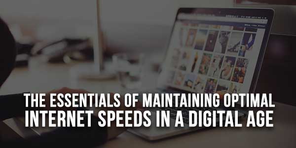 The-Essentials-of-Maintaining-Optimal-Internet-Speeds-in-a-Digital-Age