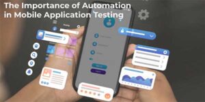 The-Importance-Of-Automation-In-Mobile-Application-Testing