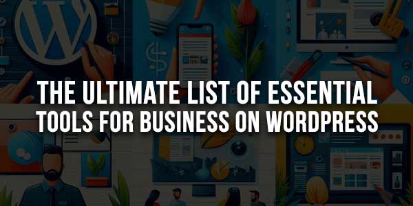 The-Ultimate-List-Of-Essential-Tools-For-Business-On-WordPress