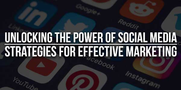 Unlocking-The-Power-Of-Social-Media--Strategies-For-Effective-Marketing