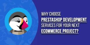 Why-Choose-Prestashop-Development-Services-For-Your-Next-eCommerce-Project