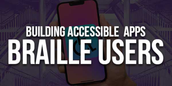 Building-Accessible-Apps-For-Braille-Users