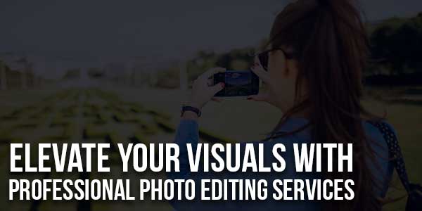 Elevate-Your-Visuals-With-Professional-Photo-Editing-Services-