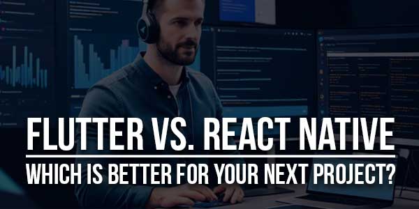 Flutter-Vs-React-Native-Which-Is-Better-For-Your-Next-Project