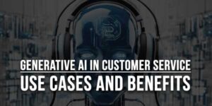 Generative-AI-In-Customer-Service--Use-Cases-And-Benefits