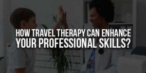 How-Travel-Therapy-Can-Enhance-Your-Professional-Skills