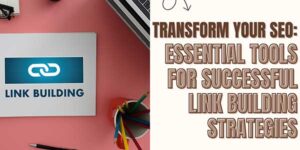 Transform-Your-SEO--Essential-Tools-For-Successful-Link-Building-Strategies