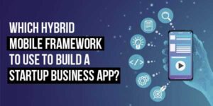 Which-Hybrid-Mobile-Framework-to-Use-to-Build-a-Startup-Business-App