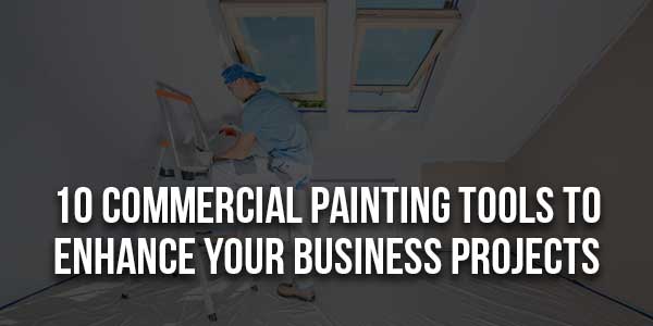 10-Commercial-Painting-Tools-To-Enhance-Your-Business-Projects