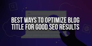 Best-Ways-To-Optimize-Blog-Title-For-Good-SEO-Result