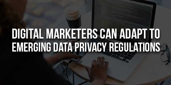 Digital-Marketers-Can-Adapt-To-Emerging-Data-Privacy-Regulations