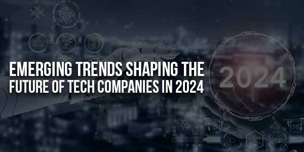 Emerging-Trends-Shaping-the-Future-of-Tech-Companies-in-2024