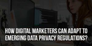 How-Digital-Marketers-Can-Adapt-to-Emerging-Data-Privacy-Regulations