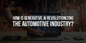 How-Is-Generative-AI-Revolutionizing-The-Automotive-Industry