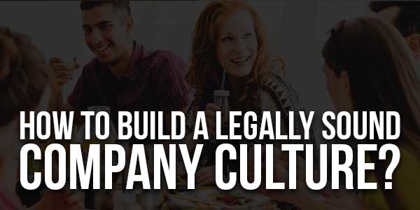 How-To-Build-A-Legally-Sound-Company-Culture