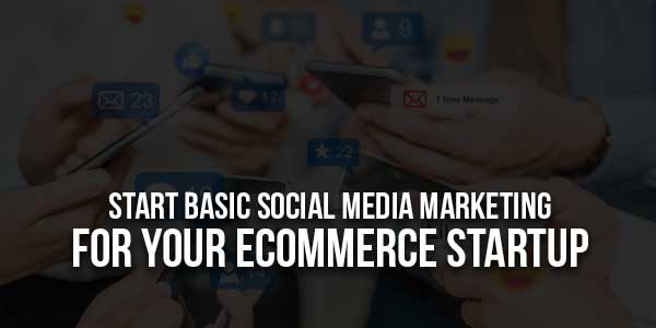 Start-Basic-Social-Media-Marketing-For-Your-eCommerce-Startup