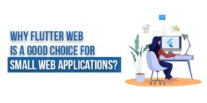 Why-Flutter-Web-is-a-Good-Choice-for-Small-Web-Applications