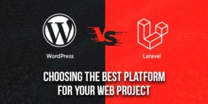 Wordpress-Vs-Laravel-Choosing-The-Best-Platform-For-Your-Web-Project