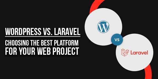 Wordpress-Vs-Laravel--Choosing-The-Best-Platform-For-Your-Web-Project