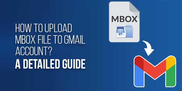 How-To-Upload-MBOX-File-To-Gmail-Account---A-Detailed-Guide